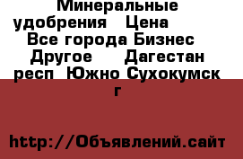 Минеральные удобрения › Цена ­ 100 - Все города Бизнес » Другое   . Дагестан респ.,Южно-Сухокумск г.